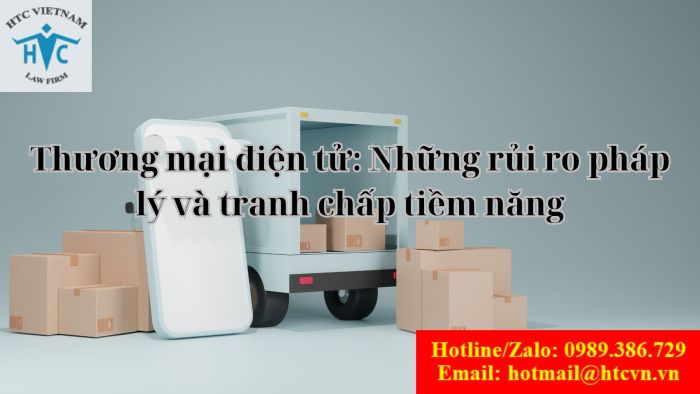 Thương mại điện tử: Rủi ro pháp lý và tranh chấp tiềm năng